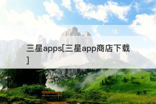 应用三星商店下载不了软件_应用三星商店下载官网_三星应用商店下载
